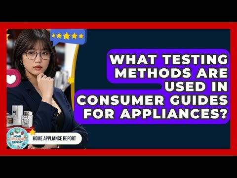 What Testing Methods Are Used in Consumer Guides for Appliances? - Home Appliance Report