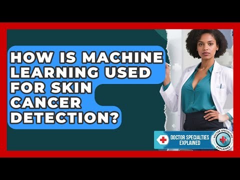How Is Machine Learning Used For Skin Cancer Detection? - Doctor Specialties Explained