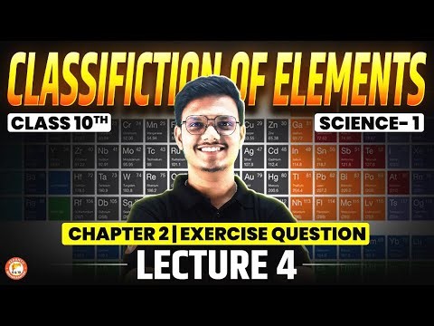 Periodic Classification of Elements Exercise Question - Lecture 4 | Class 10th Science 1 Chapter 2