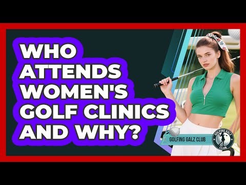 Who Attends Women's Golf Clinics And Why?