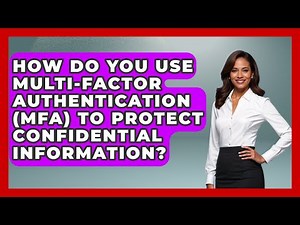 How Do You Use Multi-Factor Authentication (MFA) To Protect Confidential Information?