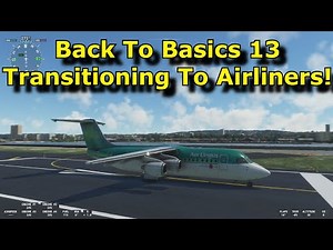 FS2020: Back To Basics With MSFS: Part 13 - Transitioning To & Learning To Fly Airliners!