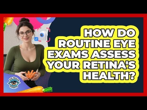 How Do Routine Eye Exams Assess Your Retina's Health? - Eye Health Experts