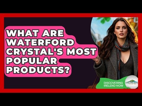 What Are Waterford Crystal's Most Popular Products? - Discovering Ireland Now