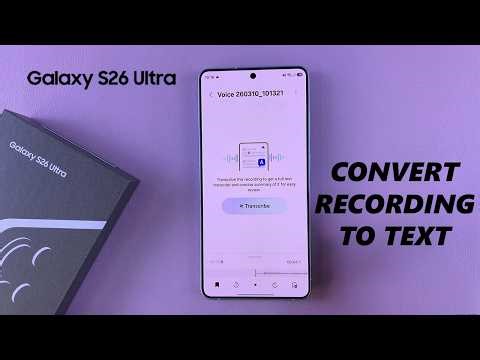 How To Transcribe Voice Recordings On Samsung Galaxy S26 / S26 Ultra