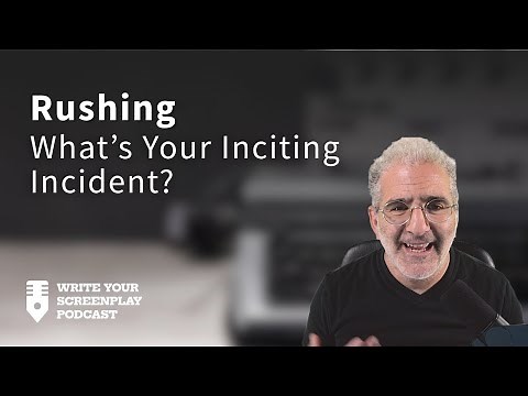 Rushing: What’s Your Inciting Incident? | Write Your Screenplay Podcast