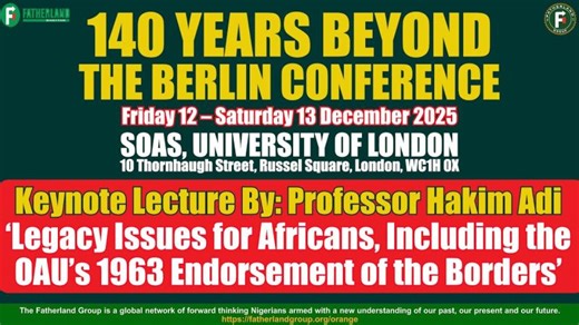 BERLIN CONFERENCE: Legacy Issues for Africans, Including the OAU’s 1963 Endorsement of the Borders’ | Hakim Adi