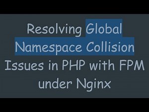 Resolving Global Namespace Collision Issues in PHP with FPM under Nginx