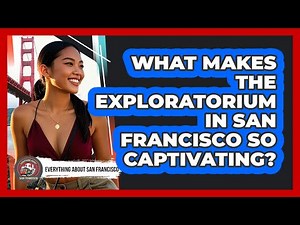 What Makes The Exploratorium In San Francisco So Captivating? - Everything About San Francisco