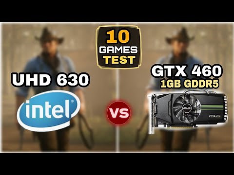 UHD 630 vs GTX 460 | 10 Games Tested | Which Is Better ?