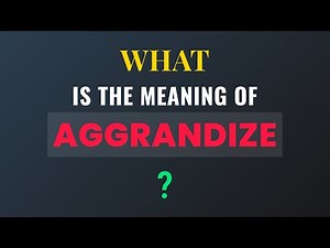 What is the meaning of Aggrandize?