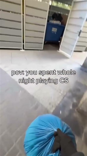 You spent whole night playing CS