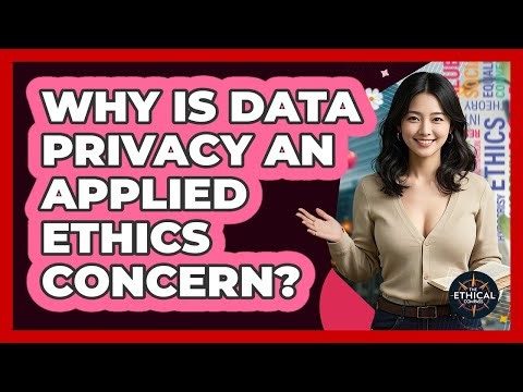 Why Is Data Privacy An Applied Ethics Concern? - The Ethical Compass