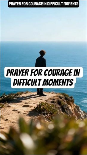 Prayer for Courage in Difficult Moments
