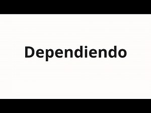 How to pronounce Dependiendo
