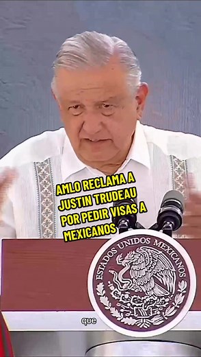 AMLO critica a Trudeau por visas a mexicanos