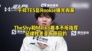 干碎TES后Rookie曝光内幕！TheShy和Meiko根本不听指挥，纪律性差是有原因的