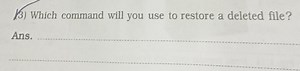 (3) Which command will you use to restore a deleted file?Ans.... | Filo