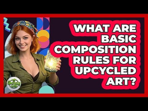 What Are Basic Composition Rules For Upcycled Art?
