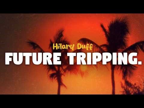 Hilary Duff - Future Tripping (lyrics)