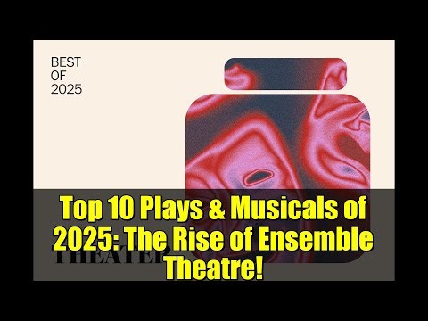 Top 10 Plays & Musicals of 2025: The Rise of Ensemble Theatre!
