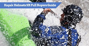 Best Kayak Helmets Reviewed (2026) - Buyers Guide (Canoes too)
