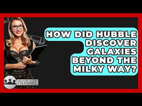 How Did Hubble Discover Galaxies Beyond The Milky Way? - History Icons Channel