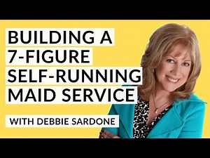 Building a 7-Figure Self-Running Maid Service with Debbie Sardone