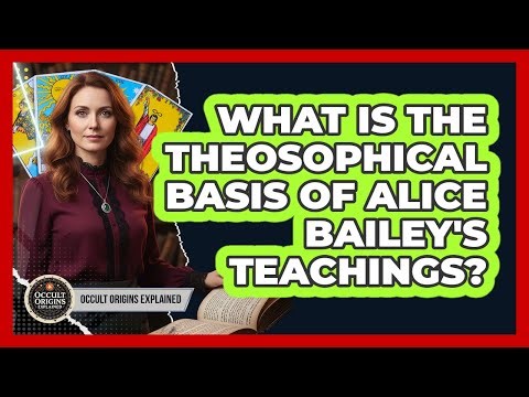 What Is The Theosophical Basis Of Alice Bailey's Teachings?