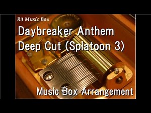 Daybreaker Anthem/Deep Cut (Splatoon 3) [Music Box]