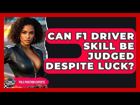 Can F1 Driver Skill Be Judged Despite Luck? - Pole Position Experts