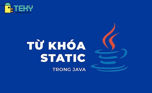 Static trong Java là gì? Những thông tin cơ bản nhất về Static 2021