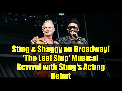 Sting & Shaggy on Broadway! 'The Last Ship' Musical Revival with Sting's Acting Debut