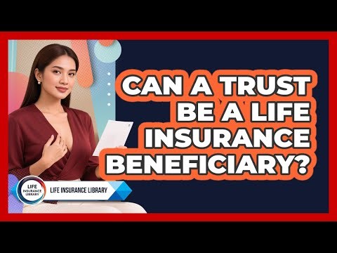 Can A Trust Be A Life Insurance Beneficiary?