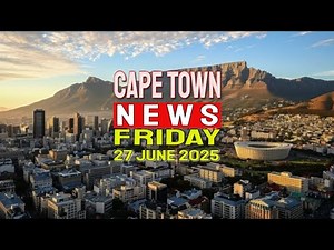 Cape Town News | Friday, the 27th of June 2025 – Top Headlines from the Western Cape.