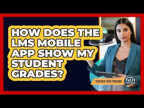 How Does The LMS Mobile App Show My Student Grades?