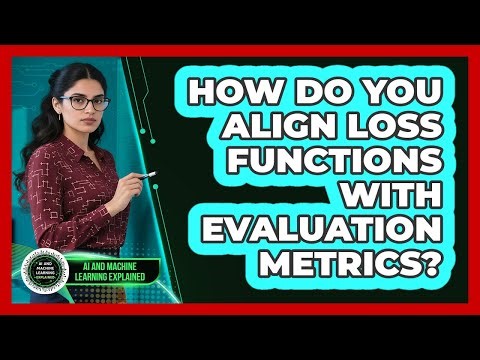 How Do You Align Loss Functions With Evaluation Metrics?