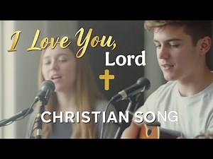 I Love You Lord | New English Christian Worship Songs With Lyrics | Hillsong Worship |