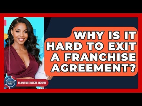 Why Is It Hard To Exit A Franchise Agreement? - Franchisee Insider Insights