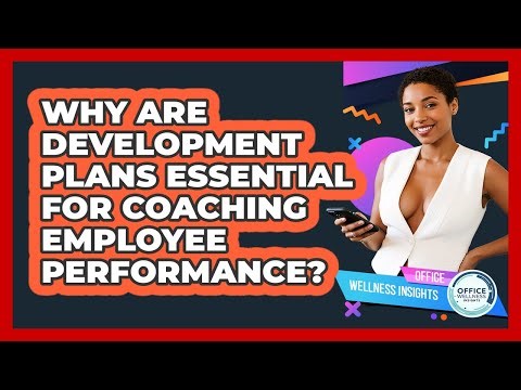 Why Are Development Plans Essential For Coaching Employee Performance? - Office Wellness Insights