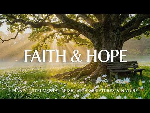 Faith & Hope: Soaking Worship, Prayer Music & Healing Music With Scriptures 🌿 CHRISTIAN Piano