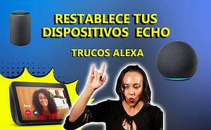 Cómo reiniciar Alexa y restablecer de fábrica tu Amazon Echo