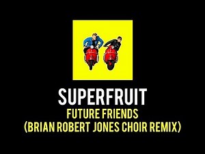 FUTURE FRIENDS (BRIAN ROBERT JONES CHOIR REMIX) by SUPERFRUIT
