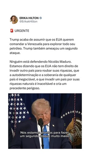 Erika Hilton on Instagram: "🚨 URGENTE Trump acaba de assumir que os EUA querem comandar a Venezuela para explorar todo seu petróleo. Trump também ameaçou um segundo ataque. Ninguém está defendendo Nicolás Maduro. Estamos dizendo que os EUA não tem direito de invadir outro país para roubar suas riquezas, que a autodeterminação e a soberania de qualquer país é inegociável, e que invadir um país por suas riquezas naturais é inaceitável e cria um precedente perigoso."