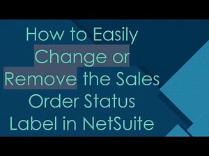 How to Easily Change or Remove the Sales Order Status Label in NetSuite