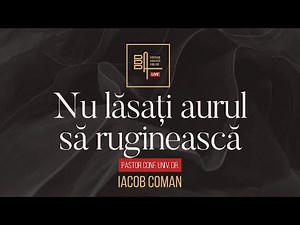 Nu lăsați aurul să ruginească | Iacob Coman