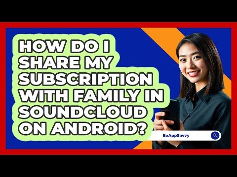 How do I share my subscription with family in SoundCloud on Android? - Be App Savvy