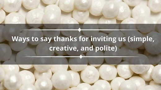 70  ways to say thanks for inviting us (simple, creative, and polite)