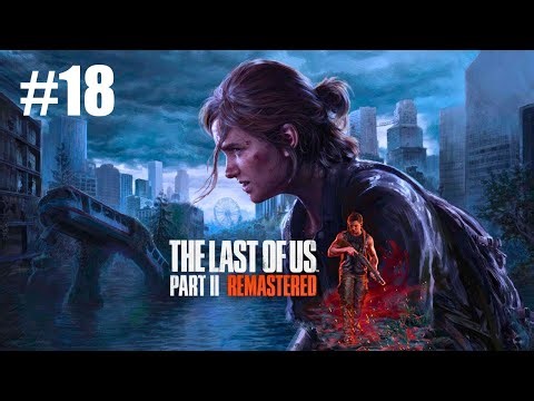 YÜZLEŞME...!! The Last of Us™ Part II Remastered BÖLÜM: #18 #thelastofuspart2