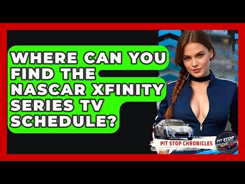 Where Can You Find The NASCAR Xfinity Series TV Schedule? - Pit Stop Chronicles